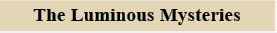 The Luminous Mysteries The Luminous Mysteries